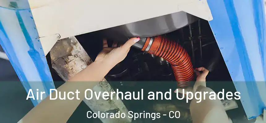 Air Duct Overhaul and Upgrades Colorado Springs - CO