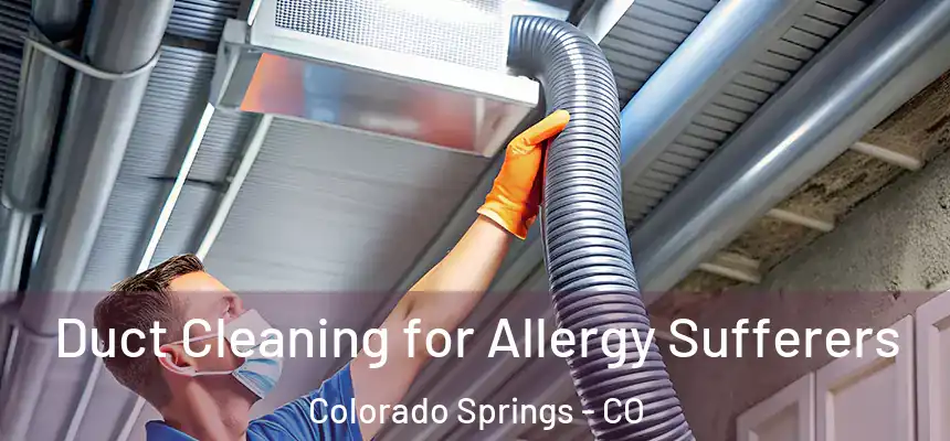 Duct Cleaning for Allergy Sufferers Colorado Springs - CO