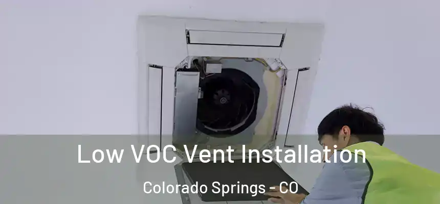 Low VOC Vent Installation Colorado Springs - CO