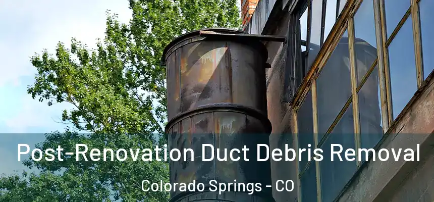  Post-Renovation Duct Debris Removal Colorado Springs - CO